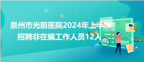 泉州市光前醫(yī)院2024年上半年招聘非在編工作人員12人