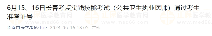 6月15、16日長春考點實踐技能考試（公共衛(wèi)生執(zhí)業(yè)醫(yī)師）通過考生準考證號